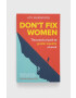 Practical Inspiration Publishing GMC Publications carte Don't Fix Women Joy Burnford - Pled.ro