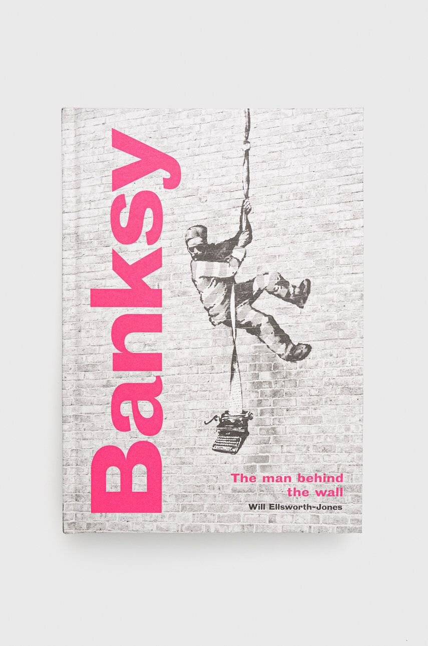 Frances Lincoln Publishers Ltd carte Banksy: The Man Behind The Wall Will Ellsworth-jones - Pled.ro