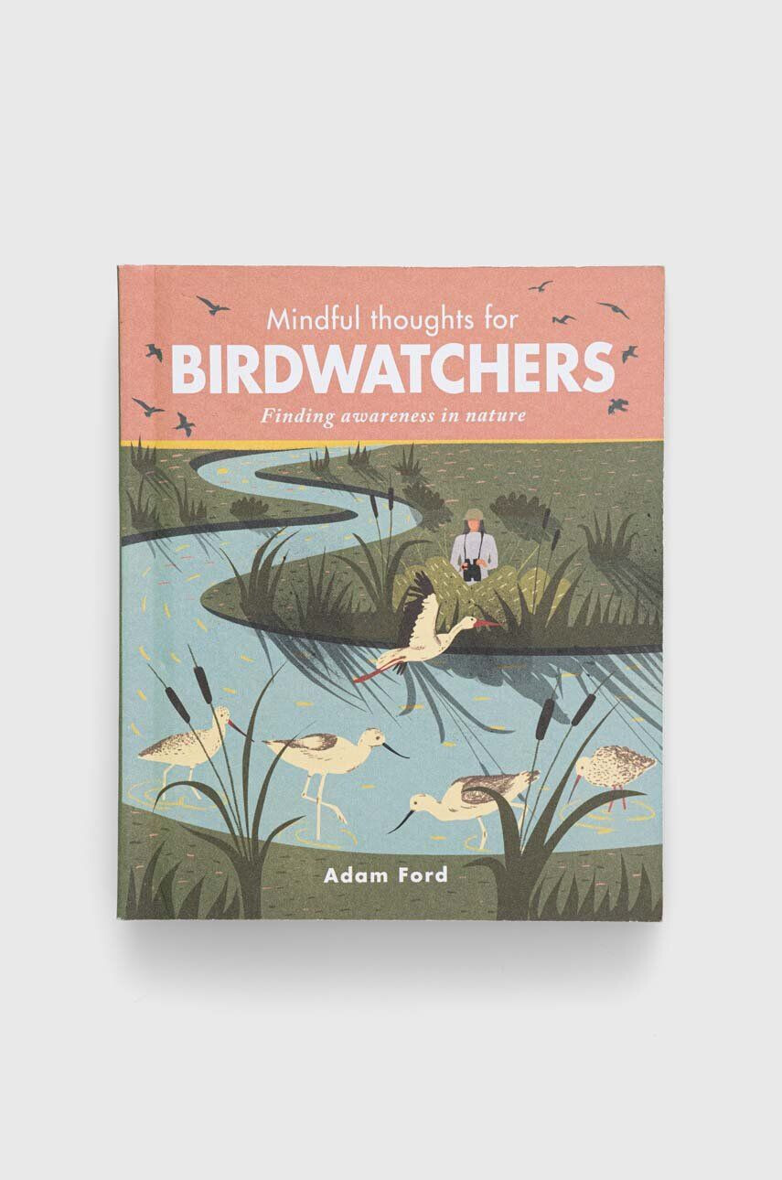 The Ivy Press nowa carte Mindful Thoughts for Birdwatchers Adam Ford - Pled.ro